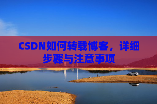 CSDN如何转载博客，详细步骤与注意事项